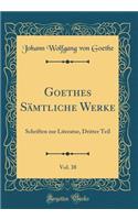 Goethes Sämtliche Werke, Vol. 38: Schriften zur Literatur, Dritter Teil (Classic Reprint)