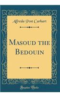 Masoud the Bedouin (Classic Reprint)