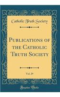 Publications of the Catholic Truth Society, Vol. 29 (Classic Reprint)
