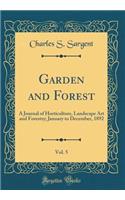 Garden and Forest, Vol. 5: A Journal of Horticulture, Landscape Art and Forestry; January to December, 1892 (Classic Reprint)