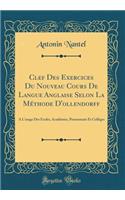 Clef Des Exercices Du Nouveau Cours de Langue Anglaise Selon La MÃ©thode d'Ollendorff: Ã? l'Usage Des Ã?coles, AcadÃ©mies, Pensionnats Et CollÃ©ges (Classic Reprint)