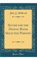 Silver for the Dining Room Selected Periods (Classic Reprint)