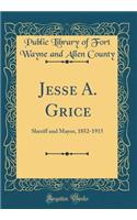 Jesse A. Grice: Sheriff and Mayor, 1852-1915 (Classic Reprint)
