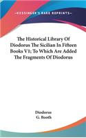 Historical Library Of Diodorus The Sicilian In Fifteen Books V1; To Which Are Added The Fragments Of Diodorus