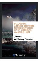 Inaugural Address Delivered to the University of St. Andrew's, March 19, 1869