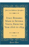 Italy: Remarks Made in Several Visits, from the Year 1816 to 1854, Vol. 1 of 2 (Classic Reprint): Remarks Made in Several Visits, from the Year 1816 to 1854, Vol. 1 of 2 (Classic Reprint)