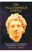 Macedonian Empire: The Era of Warfare Under Philip II and Alexander the Great, 359-323 B.C.