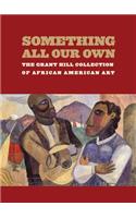 Something All Our Own: The Grant Hill Collection of African American Art