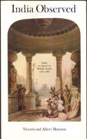 India observed: India as viewed by British artists, 1760-1860 : an exhibition organised by the Library of the Victoria and Albert Museum as part of the Festival of India, 26 April-5 July 1982