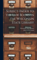 Subject-index to the Law Books in the Wisconsin State Library