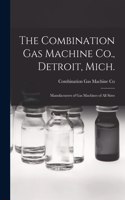 The Combination Gas Machine Co., Detroit, Mich. [microform]: Manufacturers of Gas Machines of All Sizes