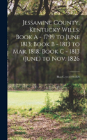 Jessamine County, Kentucky Wills: Book A - 1799 to June 1813; Book B - 1813 to Mar. 1818; Book C - 1813 (June) to Nov. 1826: Bk.a-c, yr.1799-1826