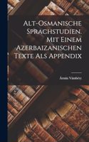Alt-Osmanische Sprachstudien. Mit einem Azerbaizanischen Texte als Appendix