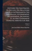 Histoire Des Naufrages, Ou Recueil Des Relations Les Plus Intéressantes Des Naufrages, Hivernemens, Délaissemens, Incendies, Et Autres Événemens Funestes Arrivés Sur Mer; Volume 3