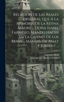 Relacion De Las Reales Exequias, Que A La Memoria De La Reyna Madre ... Doña Isabel Farnesio, Mando Hacer En La Ciudad De Los Reyes ... Manuel De Amat Y Junient ...