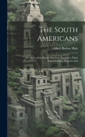 South Americans; the Story of the South American Republics, Their Characteristics, Progress And