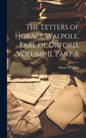 Letters of Horace Walpole, Earl of Orford, Volume II, Part A