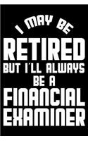 I May Be Retired But I'll Always Be A Financial Examiner: Retirement Journal, Keepsake Book, Composition Notebook, Gratitude Diary For Retired Financial Examiners