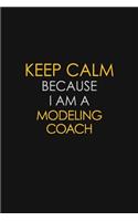 Keep Calm Because I Am A Modeling Coach