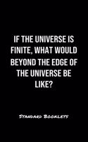 If The Universe Is Finite What Would Beyond The Edge Of The Universe Be Like?: A softcover blank lined notebook to jot down business ideas, record daily events and ponder life's big questions.