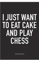 I Just Want to Eat Cake and Play Chess: A 6x9 Inch Matte Softcover Notebook Diary with 120 Blank Lined Pages and a Funny Sports and Strategy Board Gaming Cover Slogan