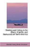 Shooting and Fishing in the Rivers, Prairies, and Backwoods of North America