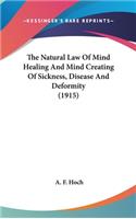 The Natural Law of Mind Healing and Mind Creating of Sickness, Disease and Deformity (1915)