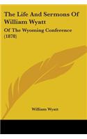 Life And Sermons Of William Wyatt: Of The Wyoming Conference (1878)