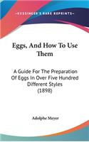 Eggs, and How to Use Them: A Guide for the Preparation of Eggs in Over Five Hundred Different Styles (1898)