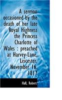 A Sermon Occasioned by the Death of Her Late Royal Highness the Princess Charlotte of Wales