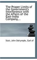 The Proper Limits of the Government's Interference with the Affairs of the East-India Company, ..