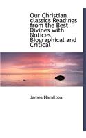 Our Christian Classics Readings from the Best Divines with Notices Biographical and Critical
