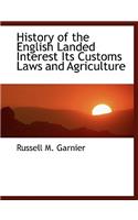 History of the English Landed Interest Its Customs Laws and Agriculture