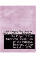 The Pulpit of the American Revolution or the Political Sermons of the Period of 1776.