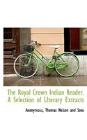 The Royal Crown Indian Reader. a Selection of Literary Extracts