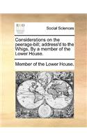 Considerations on the Peerage-Bill; Address'd to the Whigs. by a Member of the Lower House.
