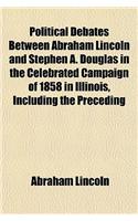 Political Debates Between Abraham Lincoln and Stephen A. Douglas in the Celebrated Campaign of 1858 in Illinois, Including the Preceding: (English)