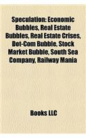 Speculation: Economic Bubbles, Real Estate Bubbles, Real Estate Crises, Dot-Com Bubble, Stock Market Bubble, South Sea Company, Rai