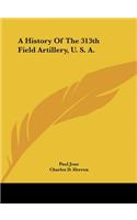 A History Of The 313th Field Artillery, U. S. A.