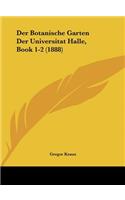 Der Botanische Garten Der Universitat Halle, Book 1-2 (1888)
