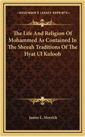 The Life and Religion of Mohammed as Contained in the Sheeah Traditions of the Hyat UL Kuloob