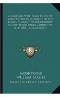 Glossary, with Some Pieces of Verse, of the Old Dialect of the English Colony in the Baronies of Forth and Bargy, County of Wexford, Ireland (1867)