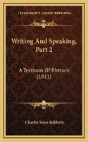 Writing and Speaking, Part 2: A Textbook of Rhetoric (1911)