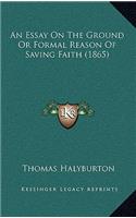 An Essay On The Ground Or Formal Reason Of Saving Faith (1865)