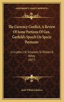 The Currency Conflict, A Review Of Some Portions Of Gen. Garfield's Speech On Specie Payments: In A Letter J. W. Schuckers To William D. Kelley (1877)