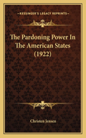 The Pardoning Power In The American States (1922)