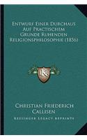 Entwurf Einer Durchaus Auf Practischem Grunde Ruhenden Religionsphilosophie (1856): (German)