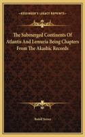 The Submerged Continents Of Atlantis And Lemuria Being Chapters From The Akashic Records: (English)