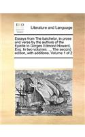Essays from The batchelor, in prose and verse by the authors of the Epistle to Gorges Edmond Howard, Esq. In two volumes. ... The second edition, with additions. Volume 1 of 2