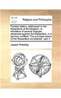 Familiar letters, addressed to the inhabitants of Birmingham, in refutation of several charges, advanced against the Dissenters, in a sermon, entitled, 'The principal claims of the Dissenters considered.' part 3